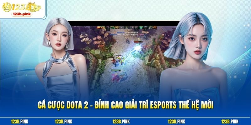 Cá cược Dota 2 - Đỉnh cao giải trí Esports thế hệ mới