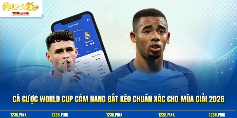 Cá Cược World Cup Cẩm Nang Bắt Kèo Chuẩn Xác Cho Mùa Giải 2026