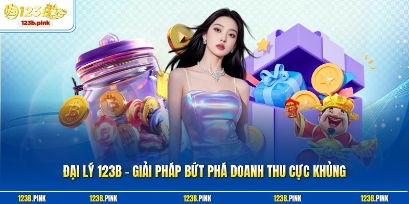 Đại lý 123b – Giải Pháp Bứt Phá Doanh Thu Cực Khủng