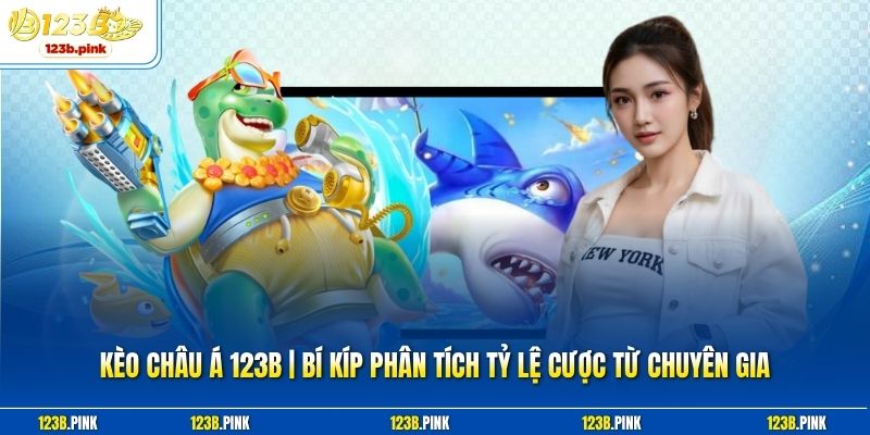 Kèo Châu Á 123b | Bí Kíp Phân Tích Tỷ Lệ Cược Từ Chuyên Gia