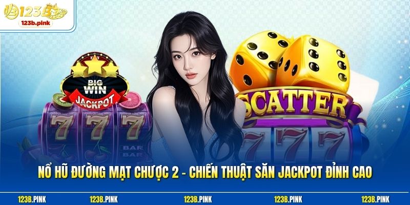 Nổ hũ đường mạt chược 2 – Chiến thuật săn Jackpot đỉnh cao