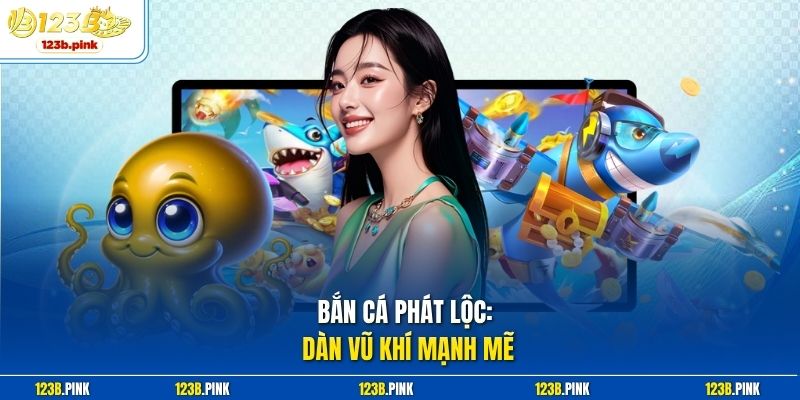Bắn cá phát lộc: Dàn vũ khí mạnh mẽ