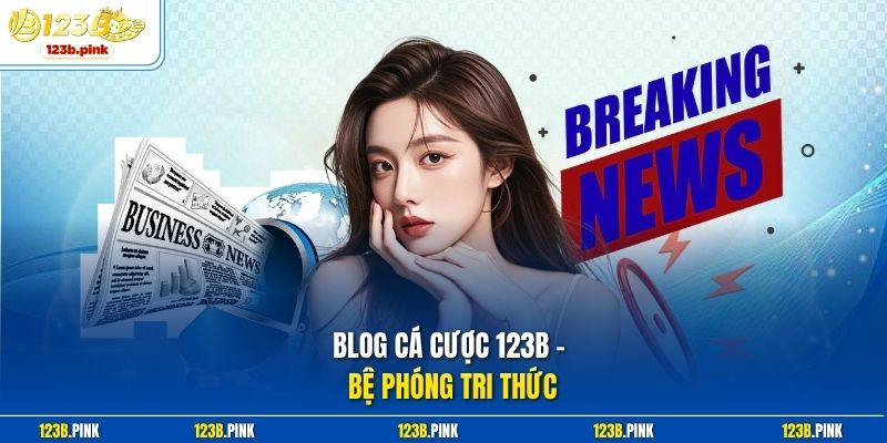 Blog tin tức 123b – Bệ phóng tri thức