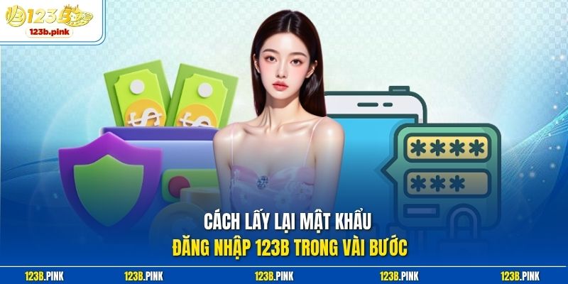 Cách lấy lại mật khẩu đăng nhập 123b trong vài bước