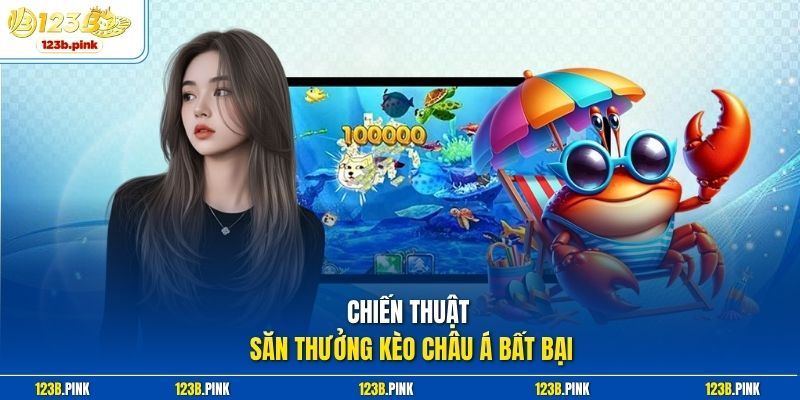 Chiến thuật săn thưởng Kèo Châu Á bất bại 