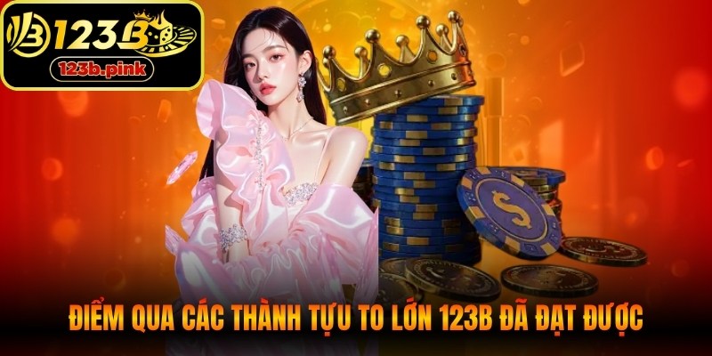 Điểm qua các thành tựu to lớn nhà cái 123B đã đạt được