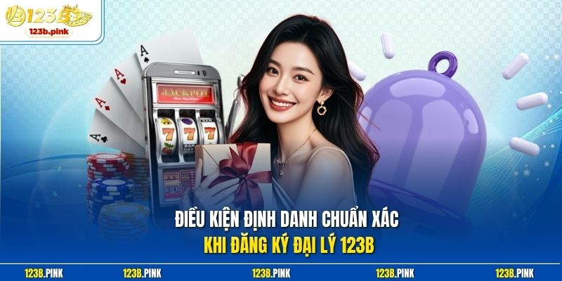 Điều kiện định danh chuẩn xác khi đăng ký đại lý 123b