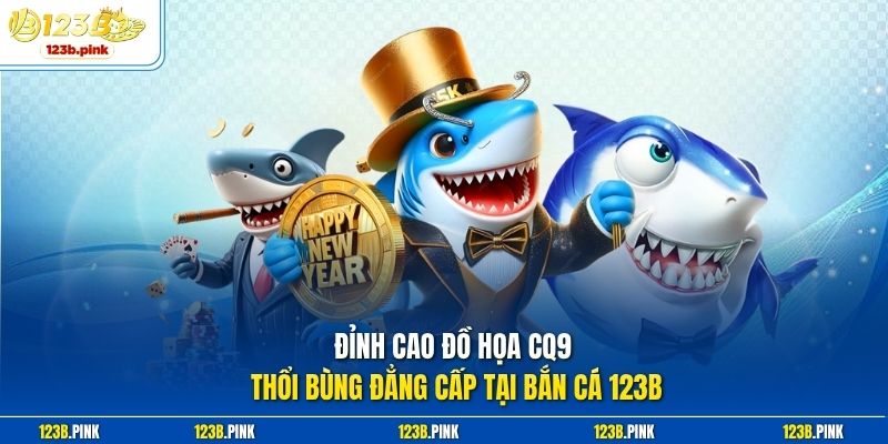 Đỉnh cao đồ họa CQ9 thổi bùng đẳng cấp tại bắn cá 123b 