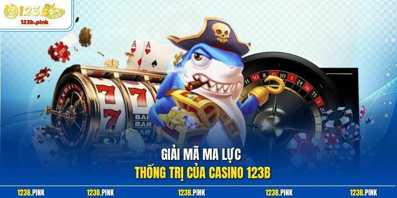 Giải mã ma lực thống trị của casino 123b 