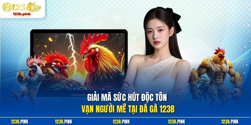 Giải mã sức hút độc tôn vạn người mê tại đá gà 123b 