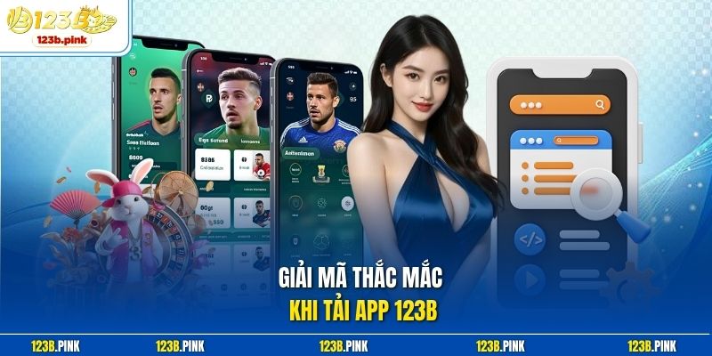 Giải mã thắc mắc khi tải app 123b
