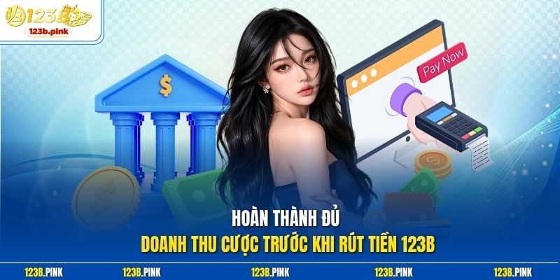 Hoàn thành đủ doanh thu cược trước khi rút tiền 123b