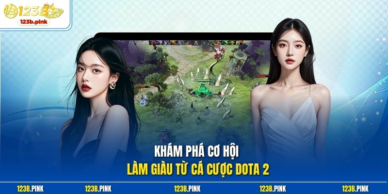 Khám phá cơ hội làm giàu từ Cá cược Dota 2 