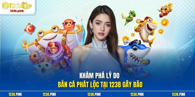 Khám phá lý do bắn cá phát lộc tại 123b gây bão 