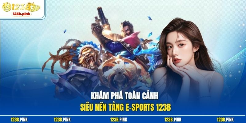Khám phá toàn cảnh siêu nền tảng E-sports 123b