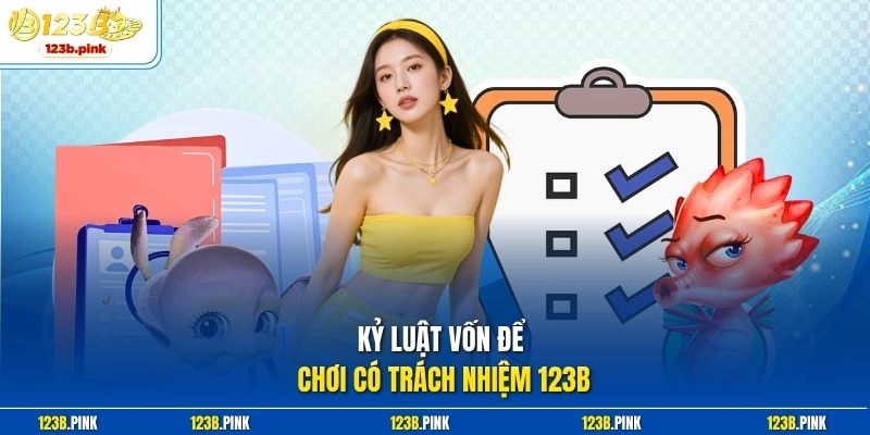 Kỷ luật vốn để chơi có trách nhiệm 123b 