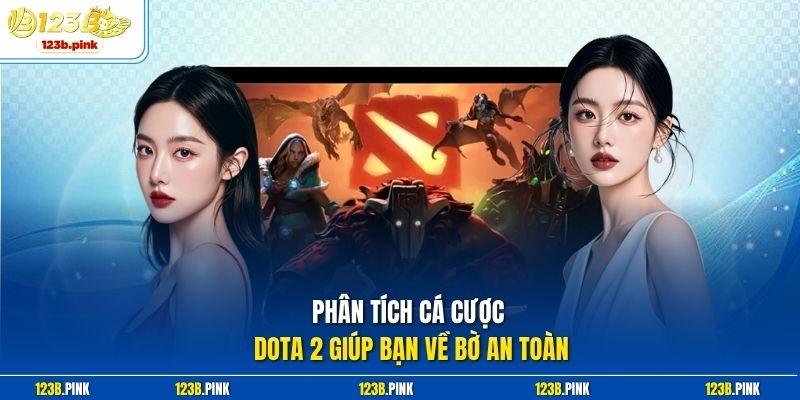 Phân tích Cá cược Dota 2 giúp bạn về bờ an toàn 