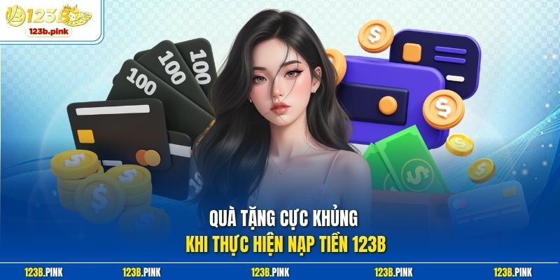 Quà tặng cực khủng khi thực hiện nạp tiền 123b 